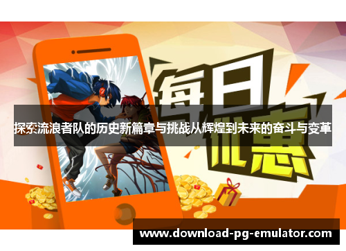 探索流浪者队的历史新篇章与挑战从辉煌到未来的奋斗与变革